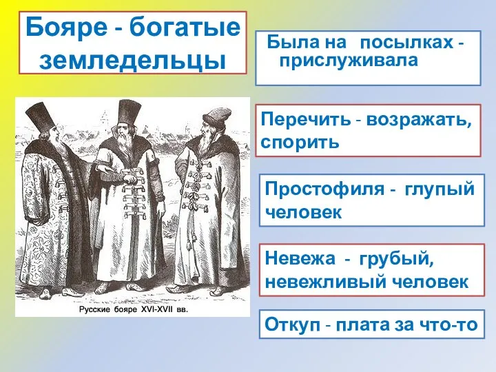 Бояре - богатые земледельцы Была на посылках -прислуживала Перечить - возражать,