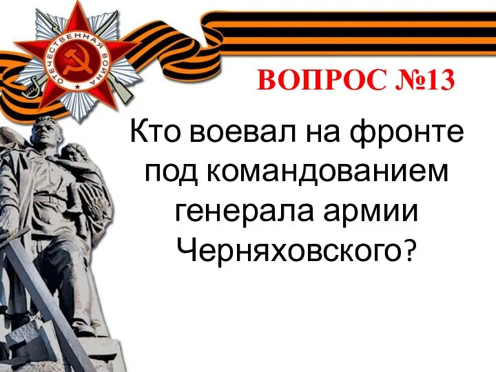 ВОПРОС №13 Кто воевал на фронте под командованием генерала армии Черняховского?