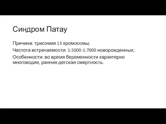 Синдром Патау Причина: трисомия 13 хромосомы; Частота встречаемости: 1:5000-1:7000 новорожденных; Особенности: