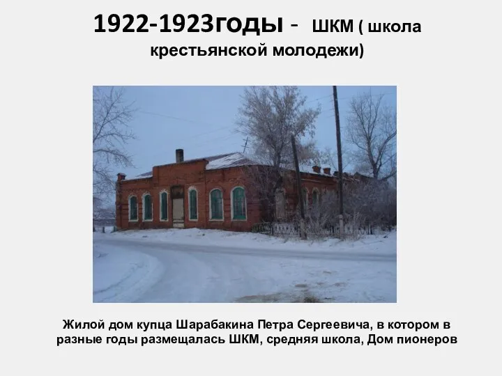 1922-1923годы - ШКМ ( школа крестьянской молодежи) Жилой дом купца Шарабакина