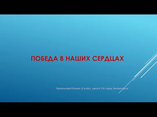 ПОБЕДА В НАШИХ СЕРДЦАХ Герасимова Полина. 2г класс, школа 174. город Зеленогорск.