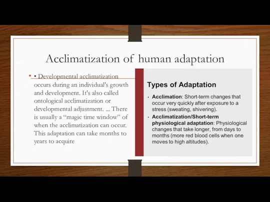 Acclimatization of human adaptation • Developmental acclimatization occurs during an individual's