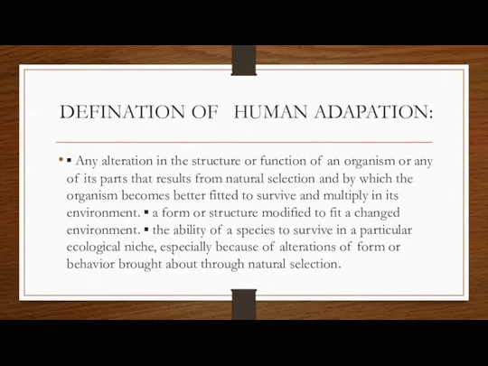 DEFINATION OF HUMAN ADAPATION: ▪ Any alteration in the structure or