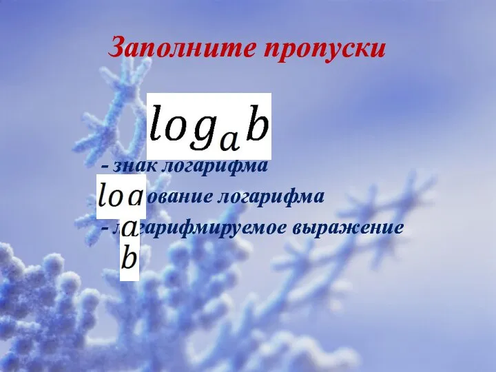 Заполните пропуски , где - знак логарифма - основание логарифма - логарифмируемое выражение