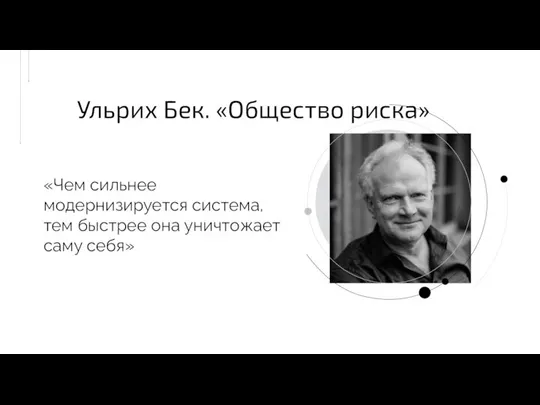 «Чем сильнее модернизируется система, тем быстрее она уничтожает саму себя» Ульрих Бек. «Общество риска»