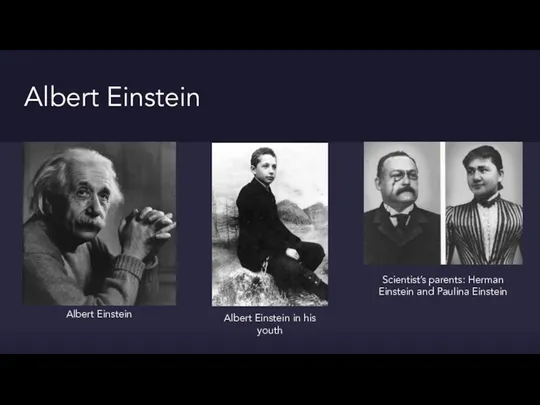 Albert Einstein Albert Einstein Albert Einstein in his youth Scientist’s parents: Herman Einstein and Paulina Einstein