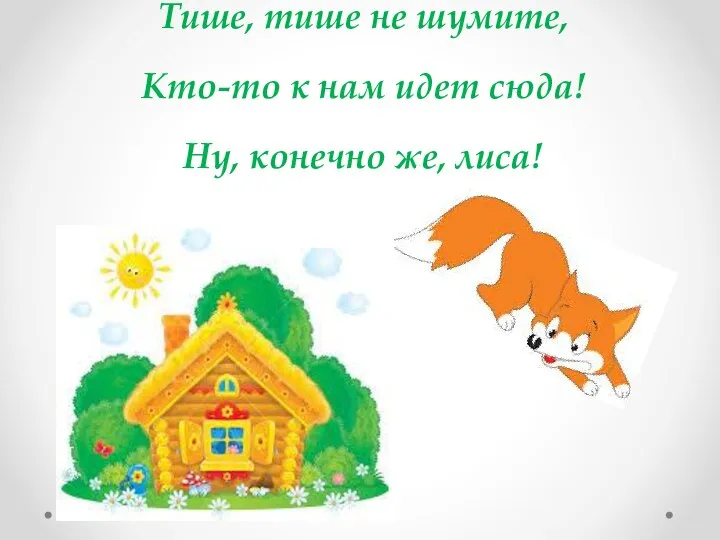 Тише, тише не шумите, Кто-то к нам идет сюда! Ну, конечно же, лиса!