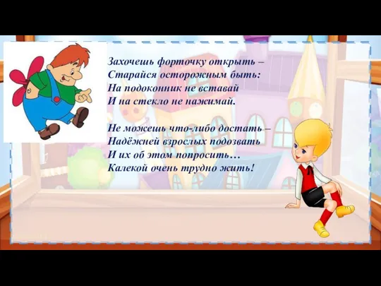 Захочешь форточку открыть – Старайся осторожным быть: На подоконник не вставай