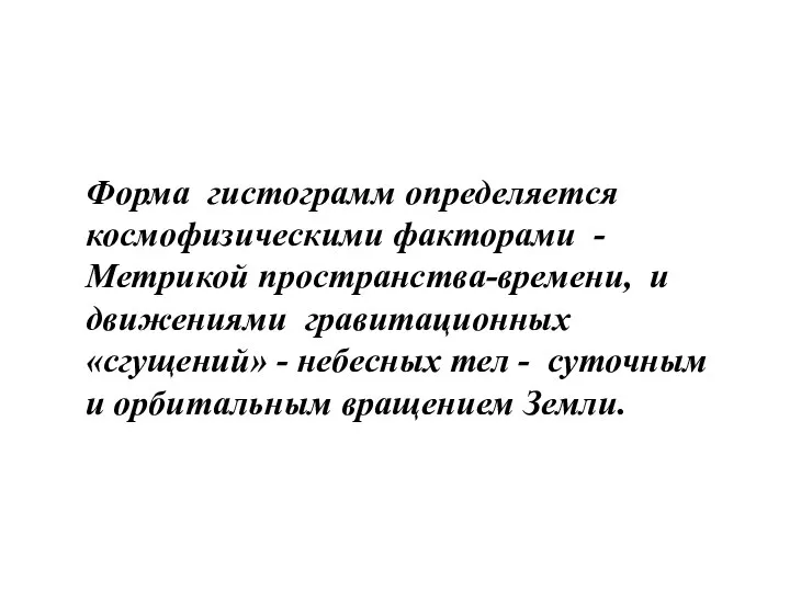 Форма гистограмм определяется космофизическими факторами - Метрикой пространства-времени, и движениями гравитационных