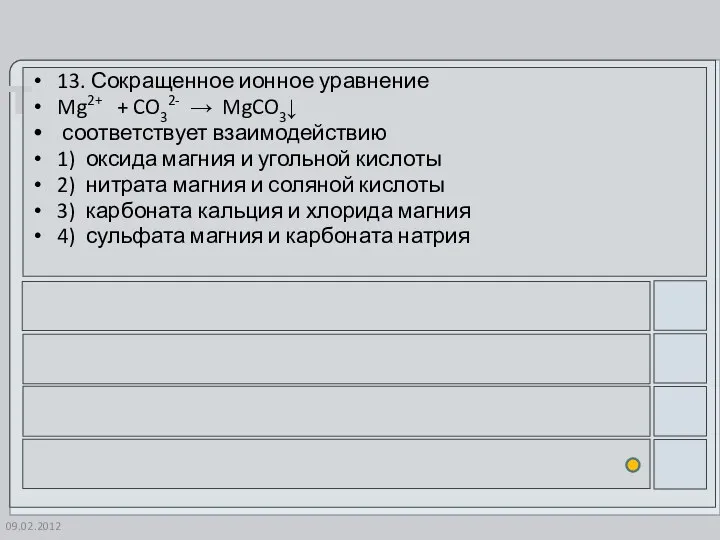 09.02.2012 13. Сокращенное ионное уравнение Mg2+ + CO32- → MgCO3↓ соответствует