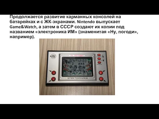 Продолжается развитие карманных консолей на батарейках и с ЖК-экранами. Nintendo выпускает