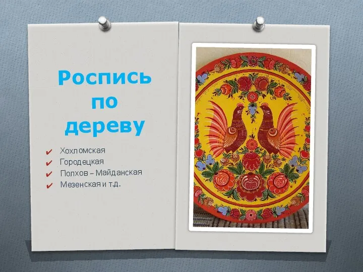 Роспись по дереву Хохломская Городецкая Полхов – Майданская Мезенская и т.д.