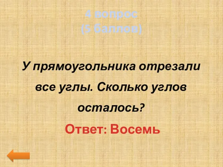 4 вопрос (5 баллов) У прямоугольника отрезали все углы. Сколько углов осталось? Ответ: Восемь