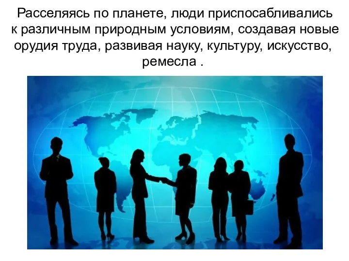 Расселяясь по планете, люди приспосабливались к различным природным условиям, создавая новые