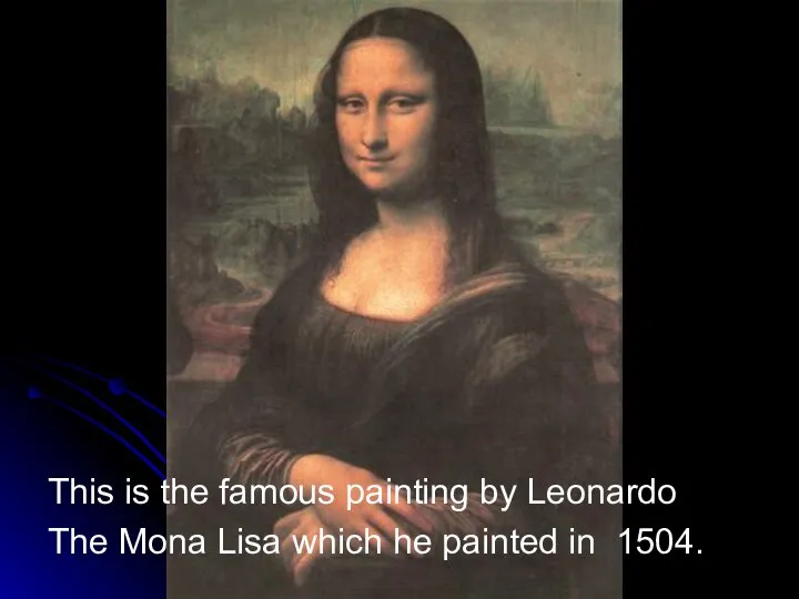 This is the famous painting by Leonardo The Mona Lisa which he painted in 1504.