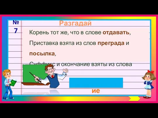 Разгадай шараду преподавание №7 Корень тот же, что в слове отдавать,