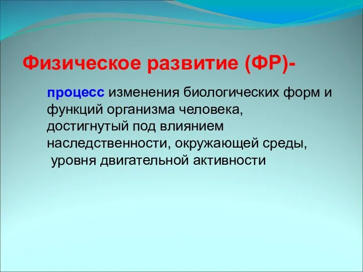 Физическое развитие (ФР)- процесс изменения биологических форм и функций организма человека,