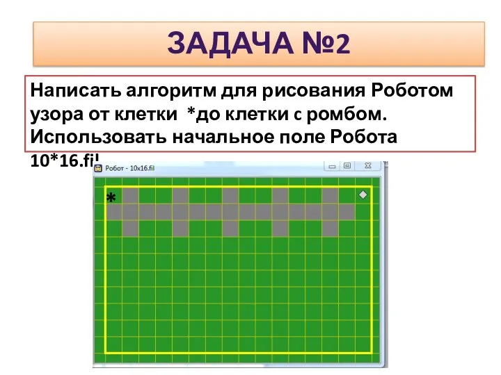 ЗАДАЧА №2 Написать алгоритм для рисования Роботом узора от клетки *до