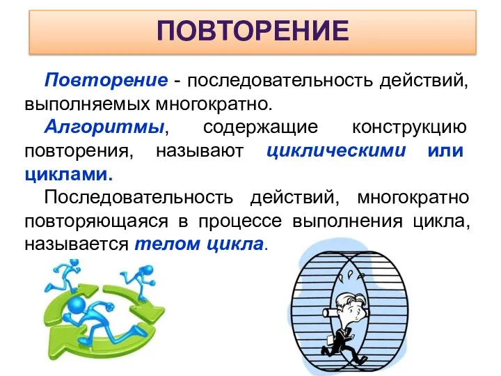 ПОВТОРЕНИЕ Повторение - последовательность действий, выполняемых многократно. Алгоритмы, содержащие конструкцию повторения,