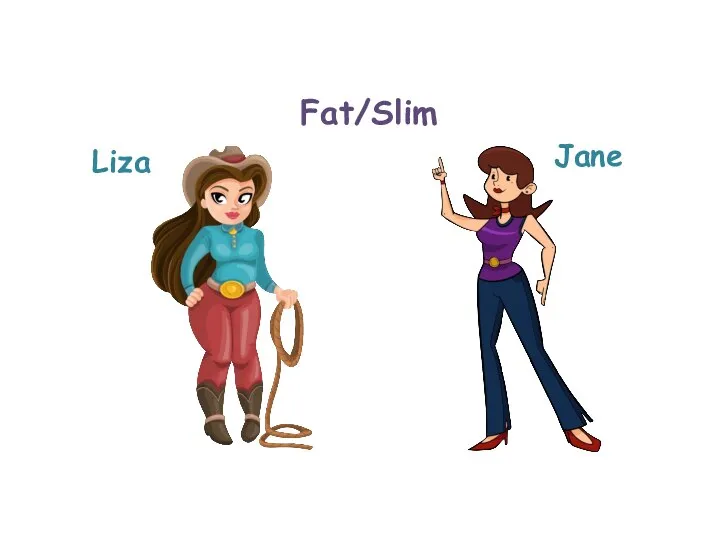 Fat/Slim Liza Jane