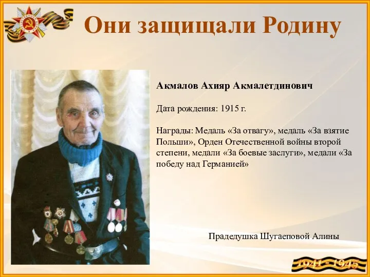 Они защищали Родину Акмалов Ахияр Акмалетдинович Дата рождения: 1915 г. Награды: