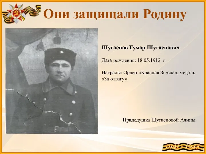 Они защищали Родину Шугаепов Гумар Шугаепович Дата рождения: 18.05.1912 г. Награды: