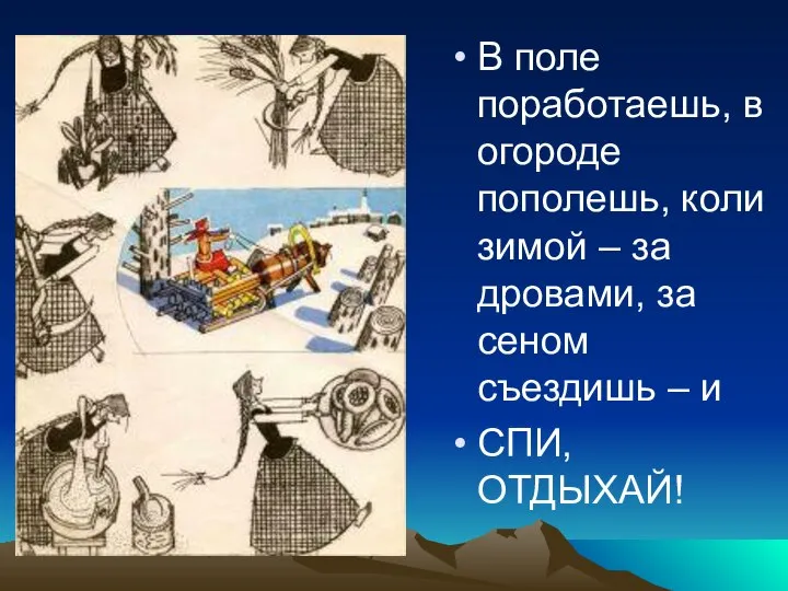 В поле поработаешь, в огороде пополешь, коли зимой – за дровами,