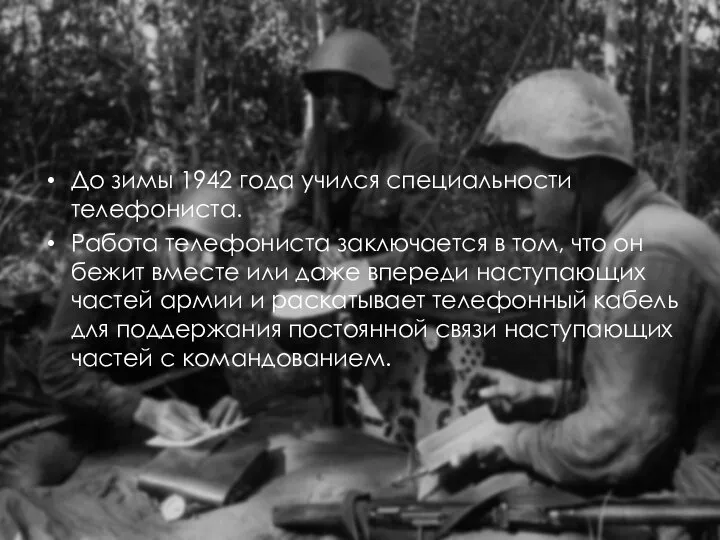 До зимы 1942 года учился специальности телефониста. Работа телефониста заключается в