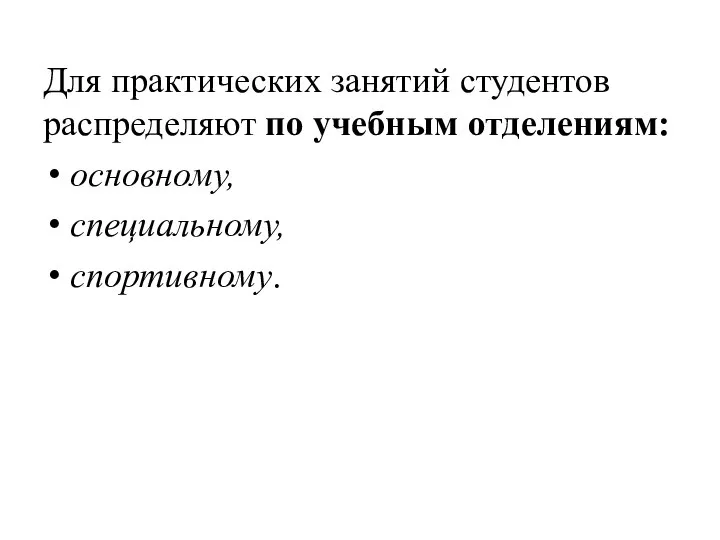 Для практических занятий студентов распределяют по учебным отделениям: основному, специальному, спортивному.