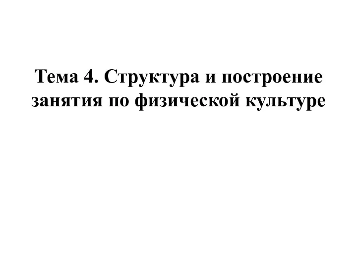 Тема 4. Структура и построение занятия по физической культуре