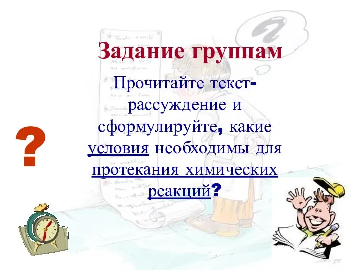 ? Прочитайте текст-рассуждение и сформулируйте, какие условия необходимы для протекания химических реакций? Задание группам