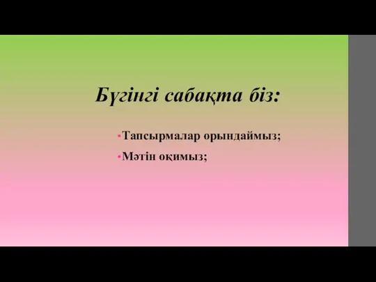 Бүгінгі сабақта біз: Тапсырмалар орындаймыз; Мәтін оқимыз;