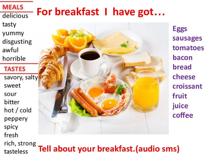 For breakfast I have got… Tell about your breakfast.(audio sms) Eggs