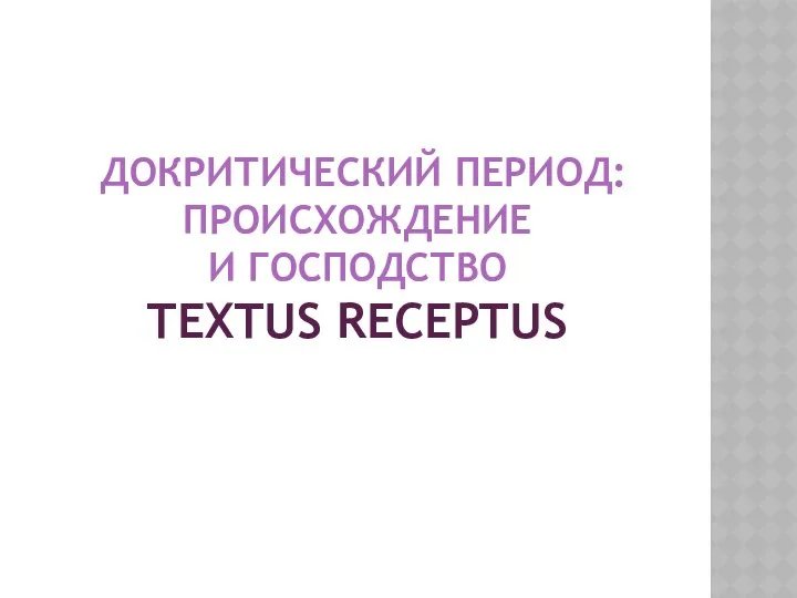 ДОКРИТИЧЕСКИЙ ПЕРИОД: ПРОИСХОЖДЕНИЕ И ГОСПОДСТВО TEXTUS RECEPTUS