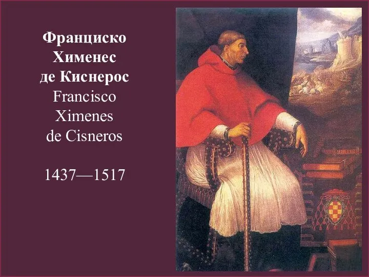 Франциско Хименес де Киснерос Francisco Ximenes de Cisneros 1437—1517