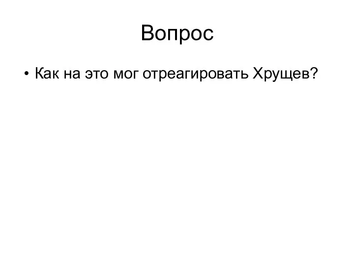 Вопрос Как на это мог отреагировать Хрущев?