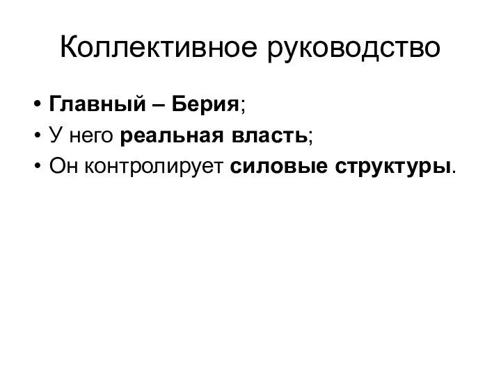 Коллективное руководство Главный – Берия; У него реальная власть; Он контролирует силовые структуры.