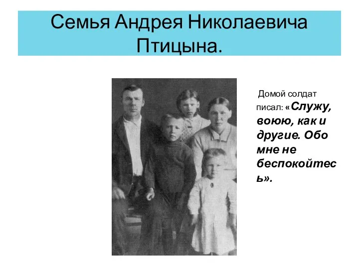 Семья Андрея Николаевича Птицына. Домой солдат писал: «Служу, воюю, как и другие. Обо мне не беспокойтесь».