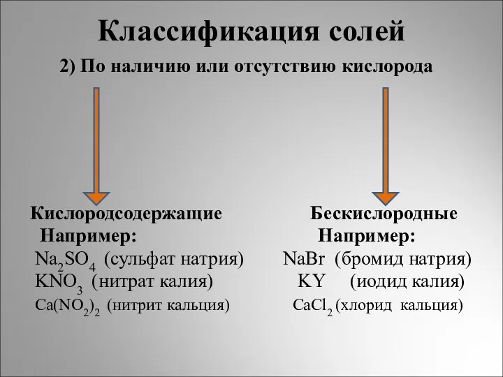 Классификация солей 2) По наличию или отсутствию кислорода Кислородсодержащие Бескислородные Например: