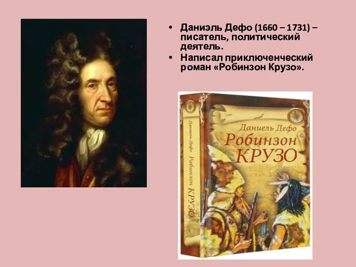 Даниэль Дефо (1660 – 1731) – писатель, политический деятель. Написал приключенческий роман «Робинзон Крузо».