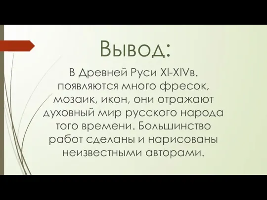 Вывод: В Древней Руси Xl-XlVв. появляются много фресок, мозаик, икон, они