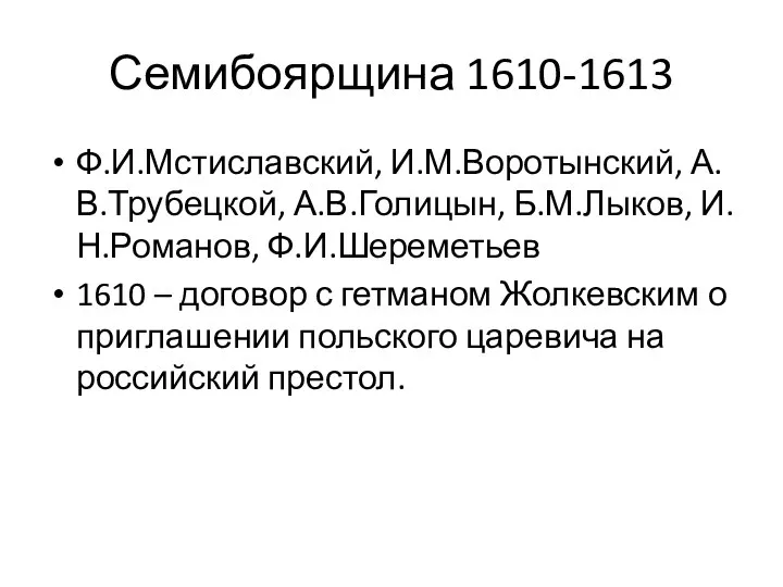 Семибоярщина 1610-1613 Ф.И.Мстиславский, И.М.Воротынский, А.В.Трубецкой, А.В.Голицын, Б.М.Лыков, И.Н.Романов, Ф.И.Шереметьев 1610 –