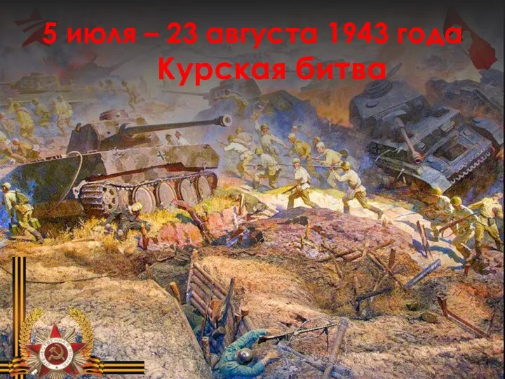 5 июля – 23 августа 1943 года Курская битва