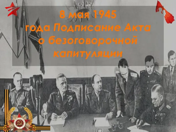 8 мая 1945 года Подписание Акта о безоговорочной капитуляции