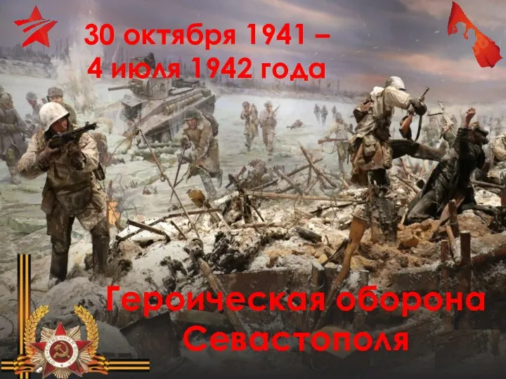 30 октября 1941 – 4 июля 1942 года Героическая оборона Севастополя