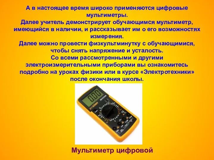 А в настоящее время широко применяются цифровые мультиметры. Далее учитель демонстрирует