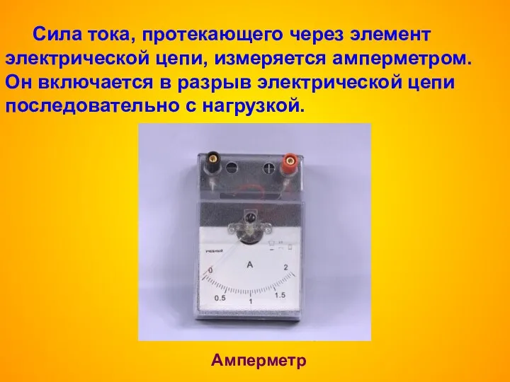 Сила тока, протекающего через элемент электрической цепи, измеряется амперметром. Он включается