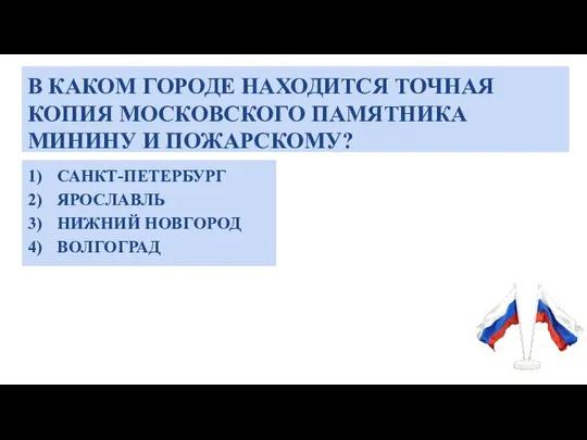 В КАКОМ ГОРОДЕ НАХОДИТСЯ ТОЧНАЯ КОПИЯ МОСКОВСКОГО ПАМЯТНИКА МИНИНУ И ПОЖАРСКОМУ? САНКТ-ПЕТЕРБУРГ ЯРОСЛАВЛЬ НИЖНИЙ НОВГОРОД ВОЛГОГРАД