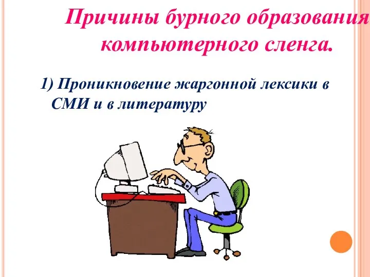 Причины бурного образования компьютерного сленга. 1) Проникновение жаргонной лексики в СМИ и в литературу