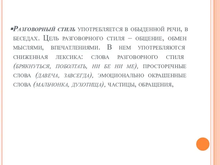 Разговорный стиль употребляется в обыденной речи, в беседах. Цель разговорного стиля